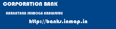 CORPORATION BANK  KARNATAKA SHIMOGA ARALASURLI   banks information 